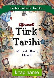 Eğlenceli Türk Tarihi  Tarih Sahnesinde Türkler…