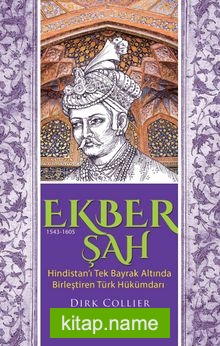 Ekber Şah (1543-1605) Hindistan’ı Tek Bayrak Altında Birleştiren Türk Hükümdarı
