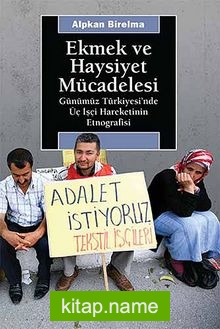 Ekmek ve Haysiyet Mücadelesi Günümüz Türkiyesi’nde Üç İşçi Hareketinin Etnografisi