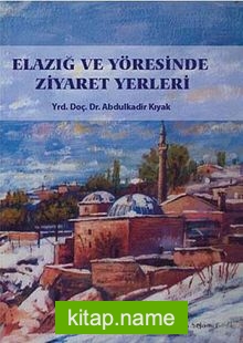 Elazığ ve Yöresinde Ziyaret Yerleri