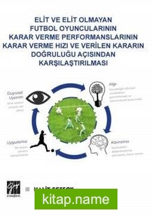 Elit ve Elit Olmayan Futbolcuların Karar Verme Performanslarının Karar Verme Hızı ve Verilen Kararın Doğruluğu Açısından Karşılaştırılması