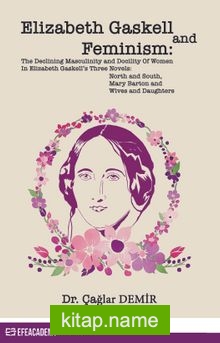 Elizabeth Gaskell And Feminism: The Declining Masculinity And Docility Of Women In Elizabeth Gaskell’s Three Novels: North And South, Mary Barton And Wives And Daughters