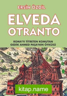 Elveda Otranto  Roma’yı Titreten Komutan Gedik Ahmet Paşa’nın Öyküsü