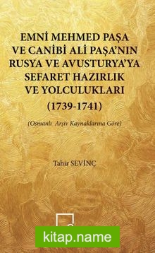 Emni Mehmedpaşa ve Canibi Ali Paşa’nın Rusya ve Avusturya’ya Sefaret Hazırlık ve Yolculukları (1739-1741) (Osmanlı Arşiv Kaynaklarına Göre)