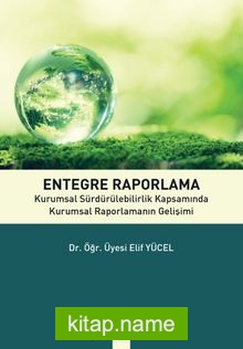 Entegre Raporlama Kurumsal Sürdürülebilirlik Kapsamında Kurumsal Raporların Gelişimi