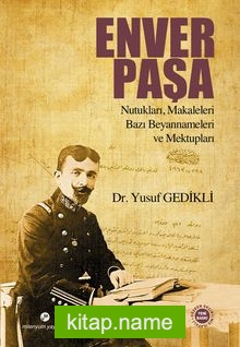 Enver Paşa Nutukları, Makaleleri Bazı Beyannameleri ve Mektupları