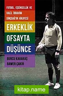 Erkeklik Ofsayta Düşünce Futbol, Eşcinsellik ve Halil İbrahim Dinçdağ’ın Hikayesi