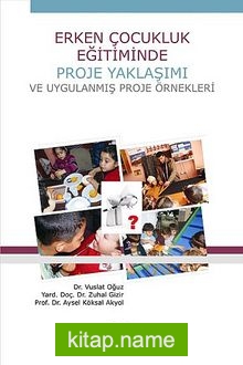 Erken Çocukluk Eğitiminde Proje Yaklaşımı ve Uygulanmış Proje Örnekleri