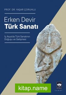 Erken Devir Türk Sanatı  İç Asya’da Türk Sanatının Doğuşu ve Gelişmesi