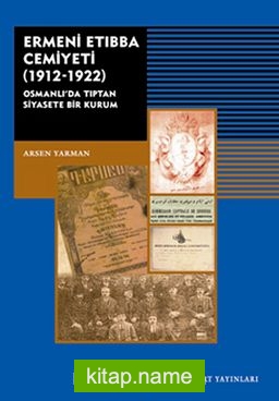 Ermeni Etıbba Cemiyeti (1912-1922) Osmanlı’da Tıptan Siyasete Bir Kurum