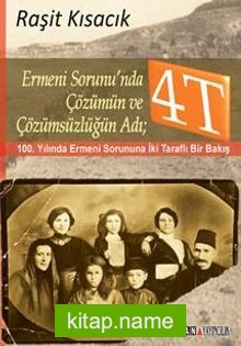 Ermeni Sorunu’nda Çözümün ve Çözümsüzlüğün Adı: 4T  100. Yılında Ermeni Sorununa İki Taraflı Bir Bakış