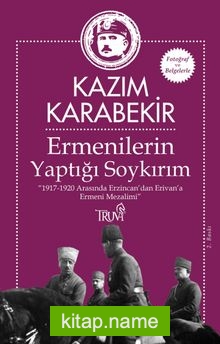 Ermenilerin Yaptığı Soykırım 1917-1920 Arasında Erzincan’dan Erivan’a Ermeni Mezalimi