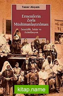 Ermenilerin Zorla Müslümanlaştırılması Sessizlik, İnkar ve Asimilasyon