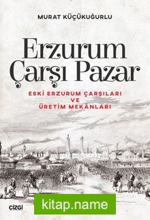 Erzurum Çarşı Pazar Eski Erzurum Çarşıları ve Üretim Mekanları