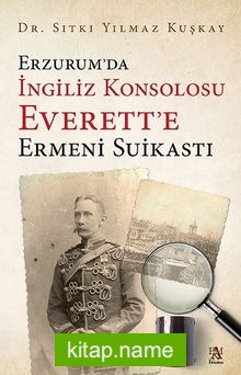 Erzurum’da İngiliz Konsolosu Everett’e Ermeni Suikasti
