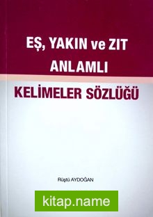 Eş, Yakın ve Zıt Anlamlı Kelimeler Sözlüğü