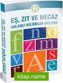 Eş, Zıt ve Mecaz Anlamlı Kelimeler Sözlüğü