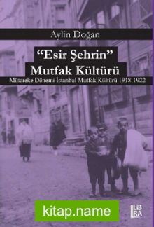 Esir Şehrin Mutfak Kültürü  Mütareke Dönemi İstanbul Mutfak Kültürü 1918-1922