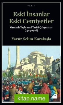 Eski İnsanlar Eski Cemiyetler Osmanlı Toplumsal Tarihi Çalışmaları (1904-1926)