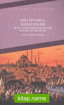 Eski İstanbul Ramazanları Bütün Adetleri Eğlenceleri Hatıraları Fıkraları