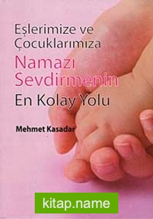 Eşlerimize ve Çocuklarımıza Namazı Sevdirmenin En Kolay Yolu