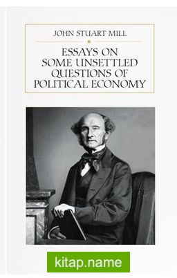 Essays On Some Unsettled Questions Of Political Economy