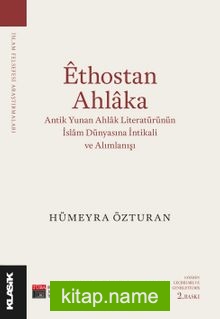 Ethostan Ahlaka Antik Yunan Ahlak Literatürünün İslam Dünyasına İntikali ve Alımlanışı