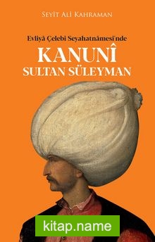 Evliya Çelebi Seyahatnamesi’nde Kanuni Sultan Süleyman