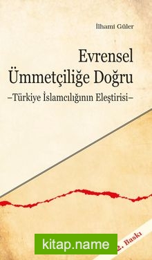 Evrensel Ümmetçiliğe Doğru Türkiye İslamcılığının Eleştirisi