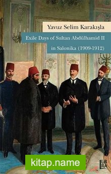 Exile Days of  Sultan Abdülhamid II in Salonika (1909-1912)