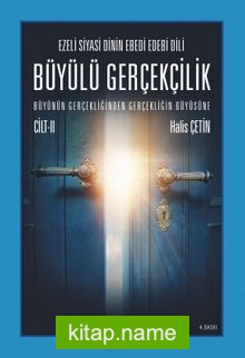 Ezeli Siyasi Dinin Ebedi Edebi Dili Büyülü Gerçekçilik Büyünün Gerçekliğinden Gerçekliğin Büyüsüne Cilt II