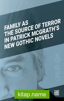 Family As The Source Of Terror In Patrick Mcgrath’s New Gothic Novels