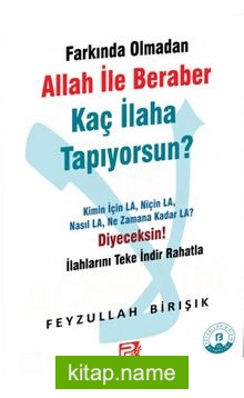 Farkında Olmadan Allah ile Beraber Kaç İlaha Tapıyorsun?