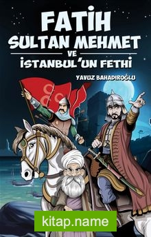 Fatih Sultan Mehmet ve İstanbul’un Fethi – Gençler İçin