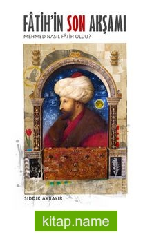 Fatih’in Son Akşamı  Mehmed Nasıl Fatih Oldu?