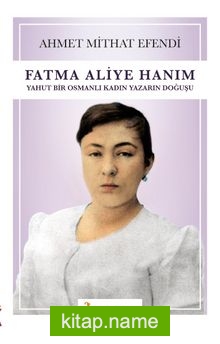 Fatma Aliye Hanım   Yahut Bir Osmanlı Kadın Yazarın Doğuşu