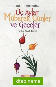 Fazilet ve Hikmetleriyle Üç Aylar Mübarek Günler ve Geceler  Dualar-Tesbihler-Zikirler