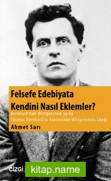 Felsefe Edebiyata Kendini Nasıl Eklemler? Bernhard’daki Wittgenstein ya da Thomas Bernhard’ın Eserlerinde Wittgenstein İzleği