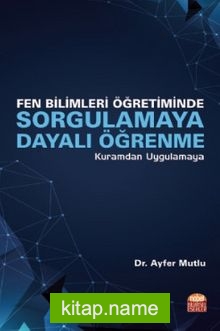 Fen Bilimleri Öğretiminde Sorgulamaya Dayalı Öğrenme – Kuramdan Uygulamaya