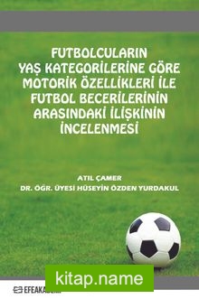 Futbolcuların Yaş Kategorilerine Göre Motorik Özellikleri İle Futbol Becerileri Arasındaki İlişkinin İncelenmesi