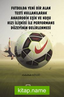 Futbolda Yeni Bir Alan Testi Kullanılarak Anaerobik Eşik ve Koşu Hızı İlişkisi ile Performans Düzeyinin Belirlenmesi