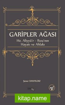 Garipler Ağası Hz. Aliyyü’r-Rıza’nın Hayatı ve Ahlakı