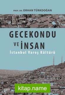 Gecekondu ve İnsan  İstanbul Varoş Kültürü