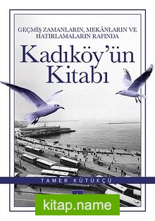 Geçmiş Zamanların, Mekanların ve Hatırlamaların Rafında Kadıköy’ün Kitabı