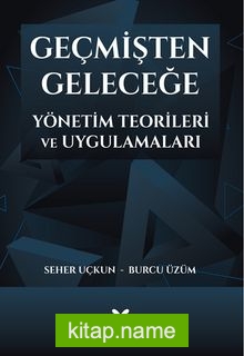 Geçmişten Geleceğe Yönetim Teorileri ve Uygulamaları