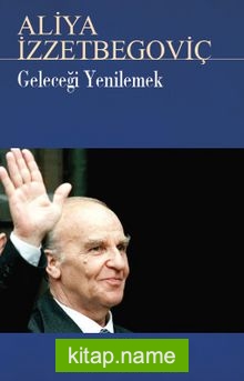 Geleceği Yenilemek Aliya İzzetbegoviç