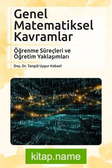 Genel Matematiksel Kavramlar Öğrenme Süreçleri ve Öğretim Yaklaşımları