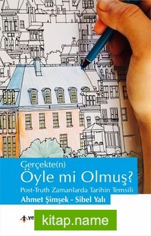 Gerçekte(n) Öyle mi Olmuş ?   Post-Truth Zamanlarda Tarihin Temsili