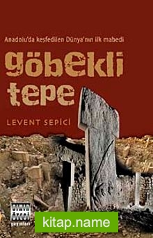 Göbekli Tepe Anadolu’da Keşfedilen Dünya’nın İlk Mabedi