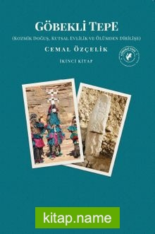 Göbekli Tepe (İkinci Kitap)  Kozmik Doğuş, Kutsal Evlilik ve Ölümden Dirilişe